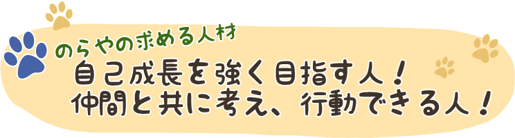 のらやの求める人材 - 自己成長を強く目指す人！　仲間と共に考え、行動できる人！